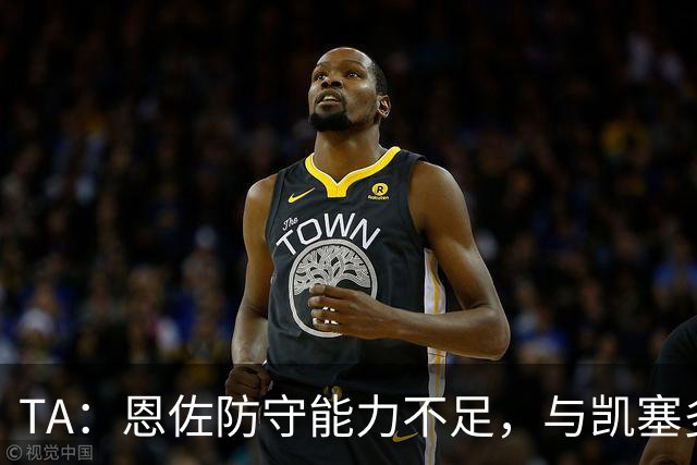 TA：恩佐防守能力不足，与凯塞多搭档时表现欠佳